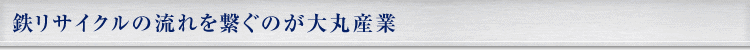 鉄リサイクルの流れを繋ぐのが大丸産業